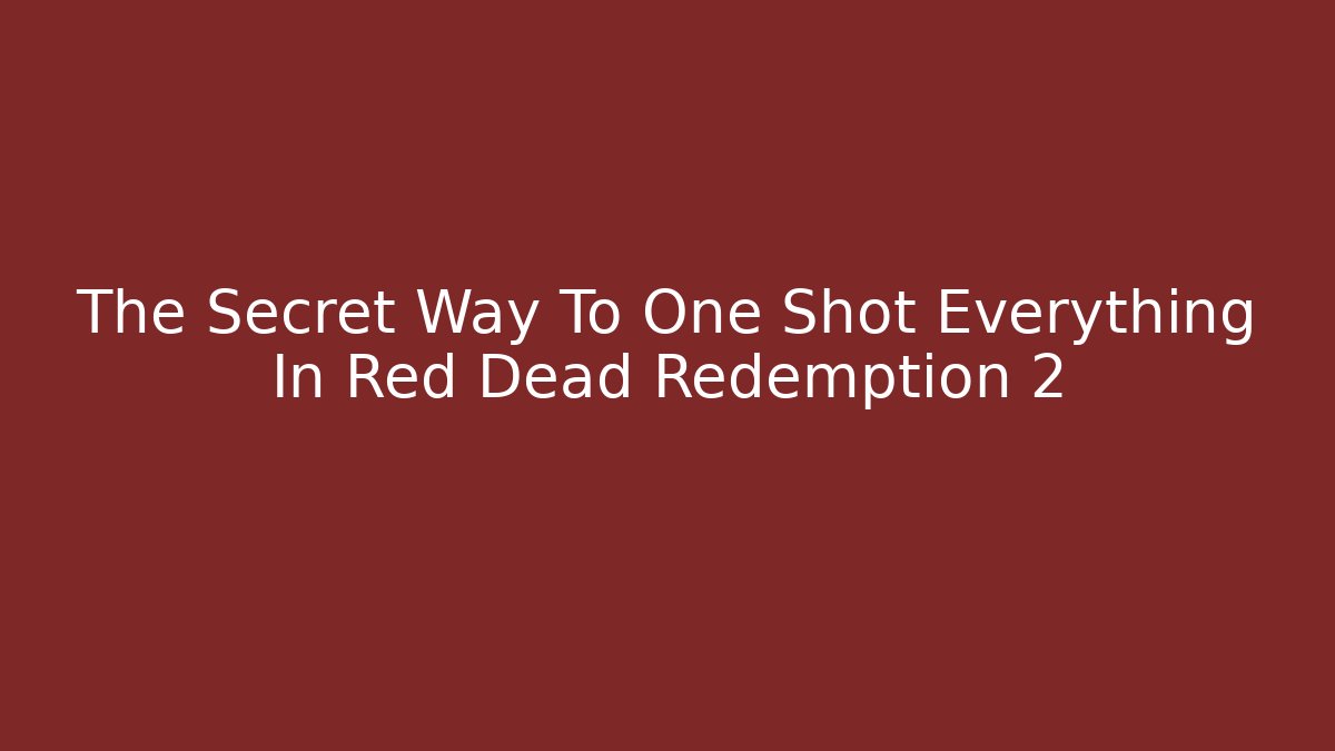The Secret Way To One Shot Everything In Red Dead Redemption 2