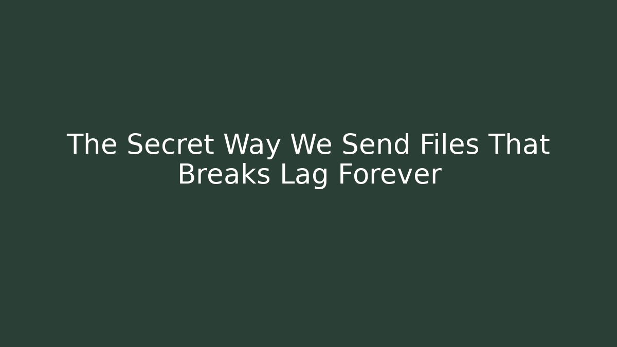 The Secret Way We Send Files That Breaks Lag Forever