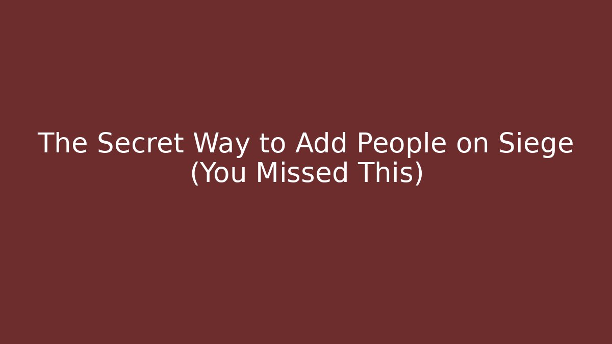 The Secret Way to Add People on Siege (You Missed This)
