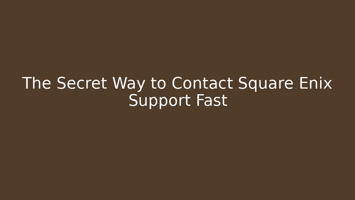 The Secret Way to Contact Square Enix Support Fast
