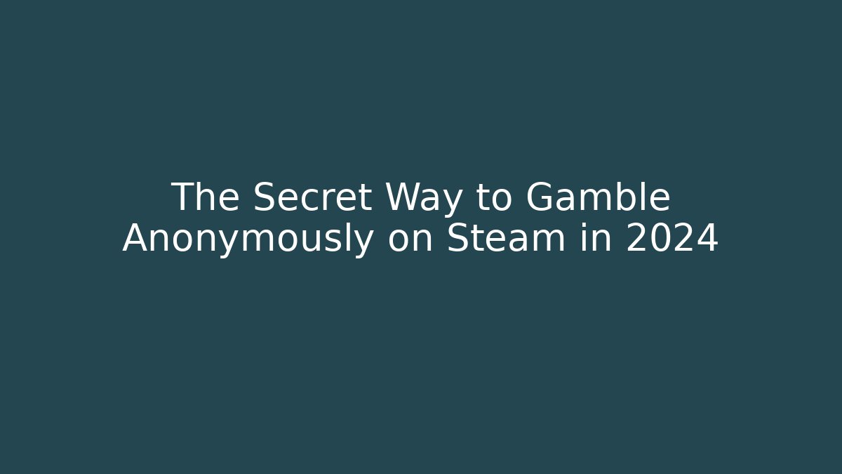 The Secret Way to Gamble Anonymously on Steam in 2024