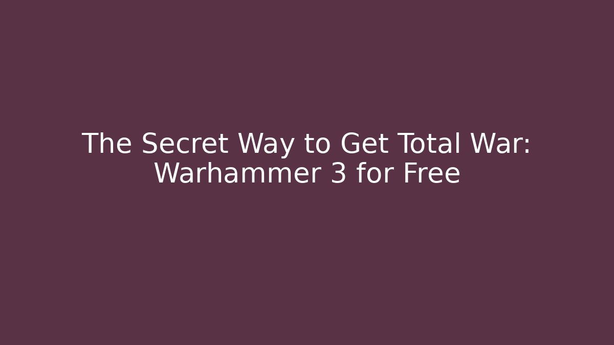 The Secret Way to Get Total War: Warhammer 3 for Free