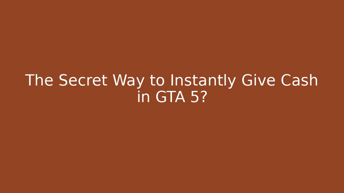 The Secret Way to Instantly Give Cash in GTA 5?