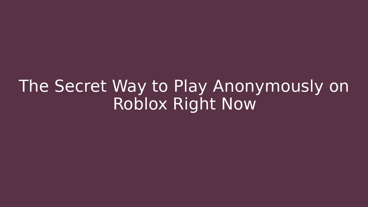 The Secret Way to Play Anonymously on Roblox Right Now