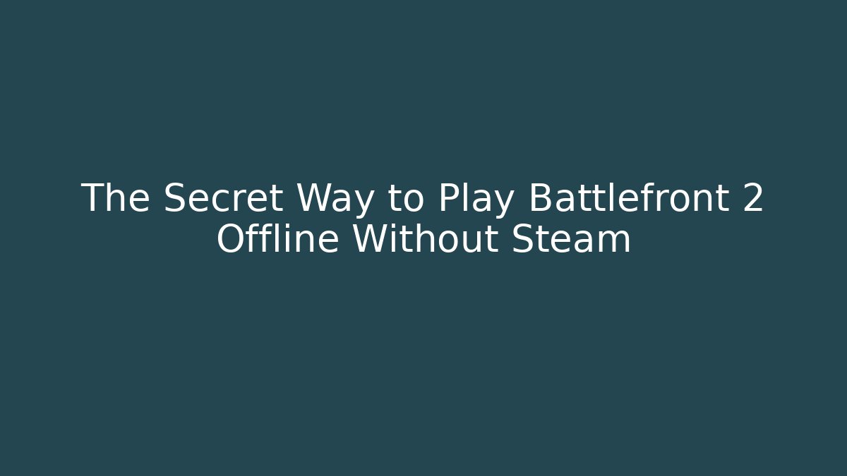 The Secret Way to Play Battlefront 2 Offline Without Steam