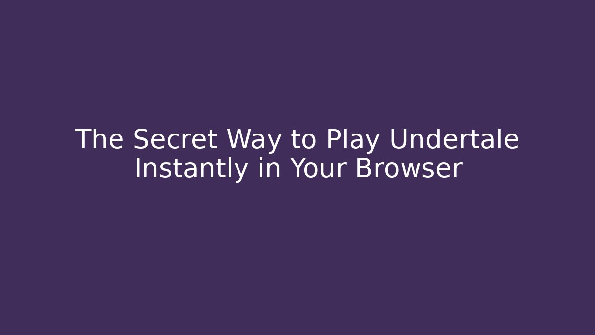The Secret Way to Play Undertale Instantly in Your Browser - Critter Realm