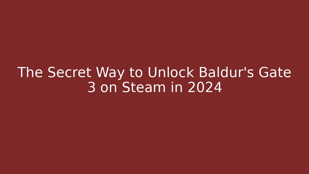 The Secret Way to Unlock Baldur's Gate 3 on Steam in 2024