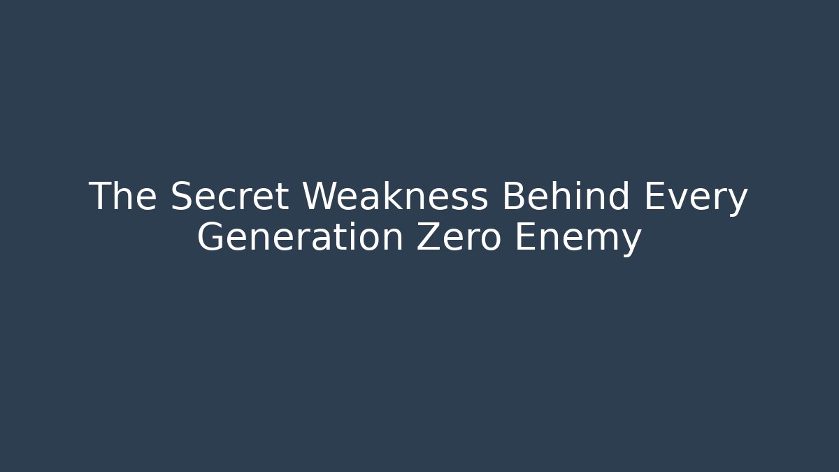The Secret Weakness Behind Every Generation Zero Enemy