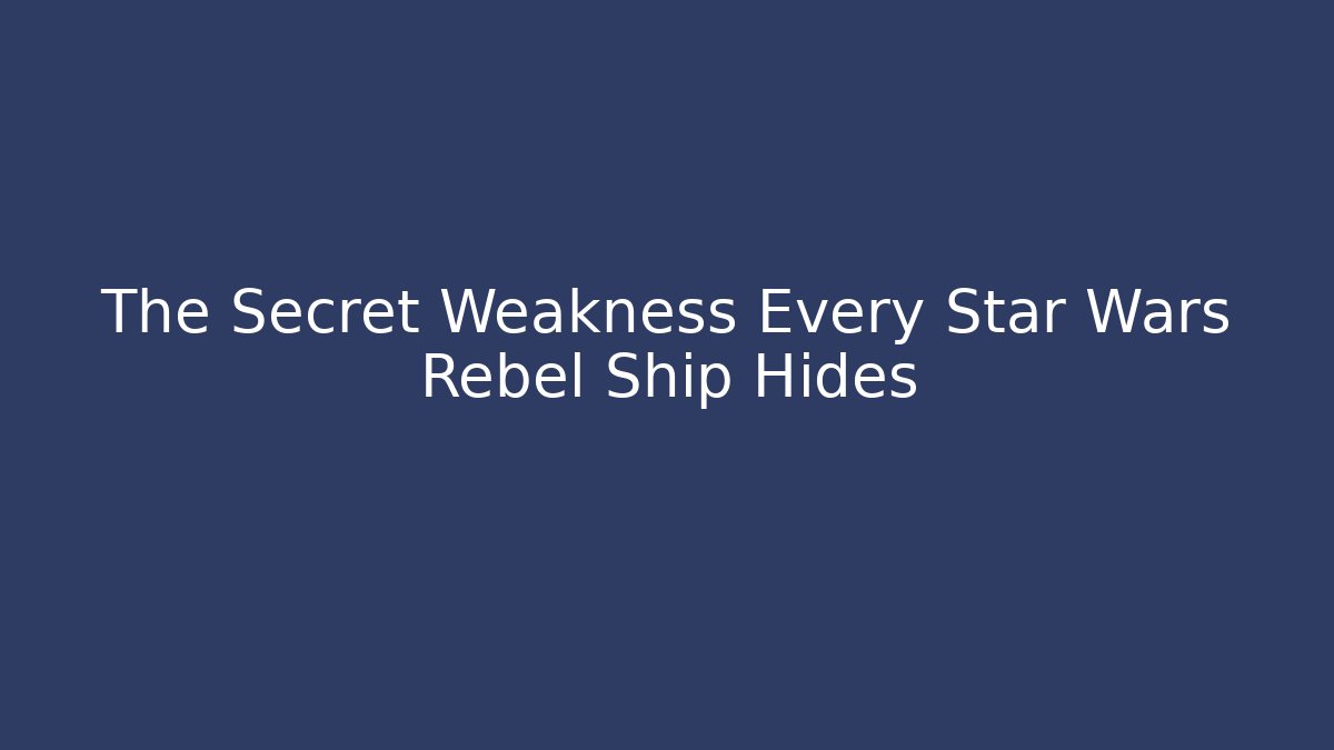 The Secret Weakness Every Star Wars Rebel Ship Hides - Critter Realm