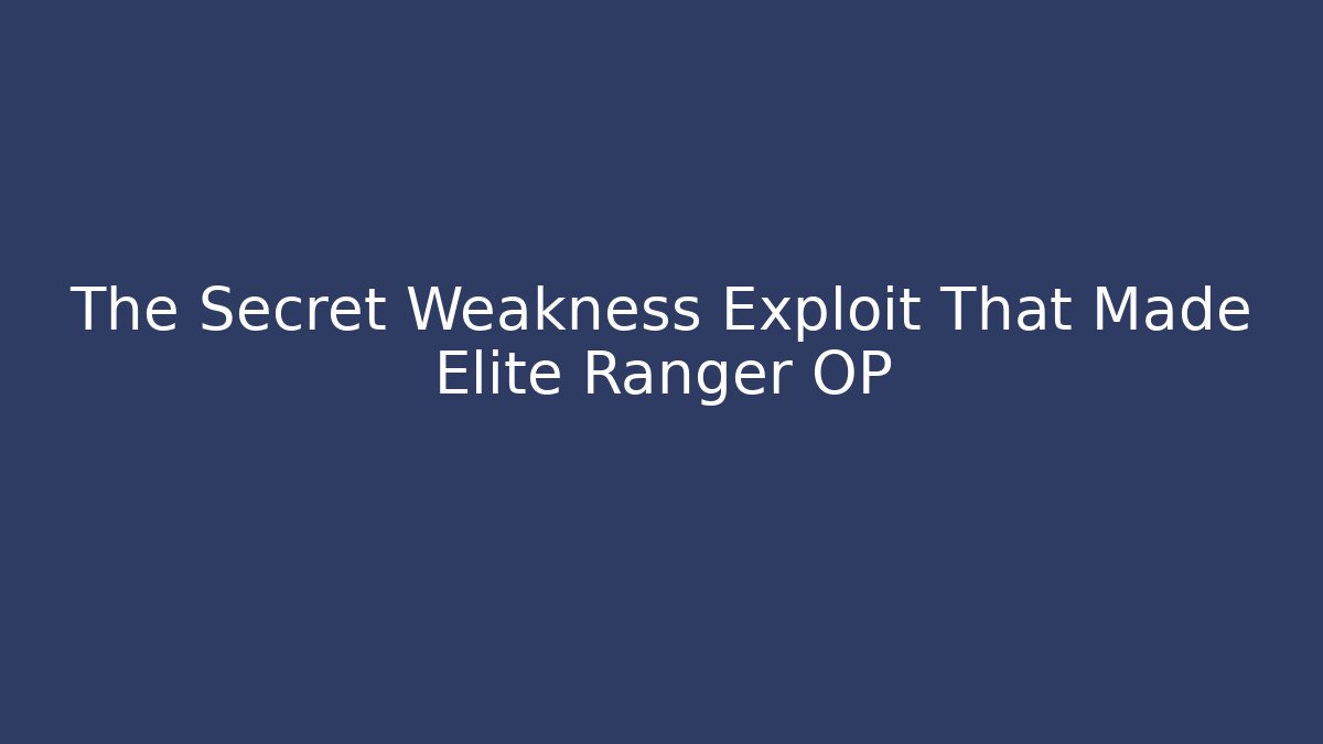 The Secret Weakness Exploit That Made Elite Ranger OP