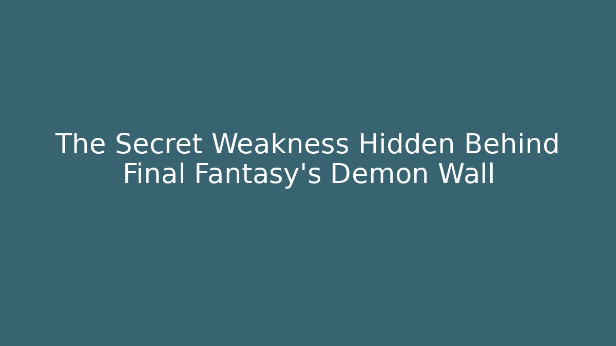 The Secret Weakness Hidden Behind Final Fantasy’s Demon Wall - Critter Realm