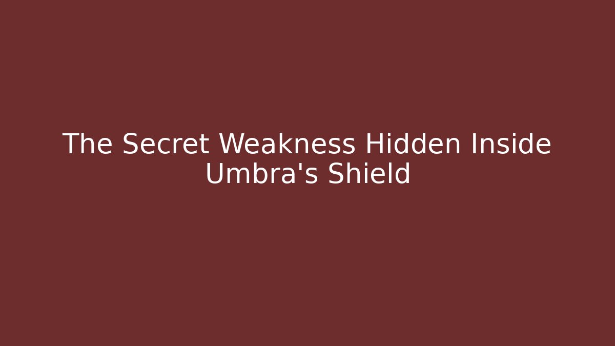 The Secret Weakness Hidden Inside Umbra's Shield
