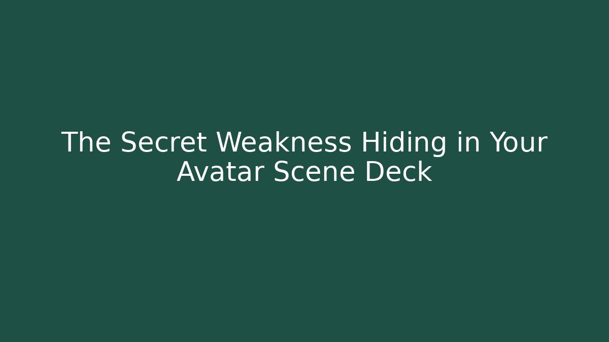 The Secret Weakness Hiding in Your Avatar Scene Deck