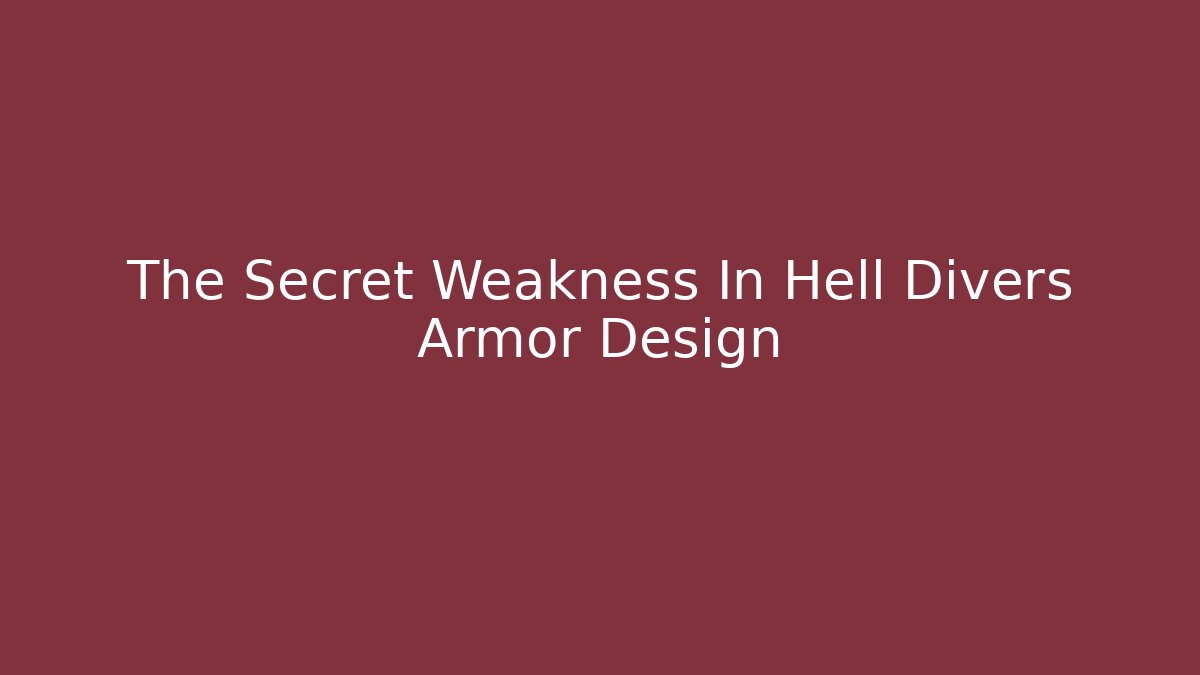 The Secret Weakness In Hell Divers Armor Design