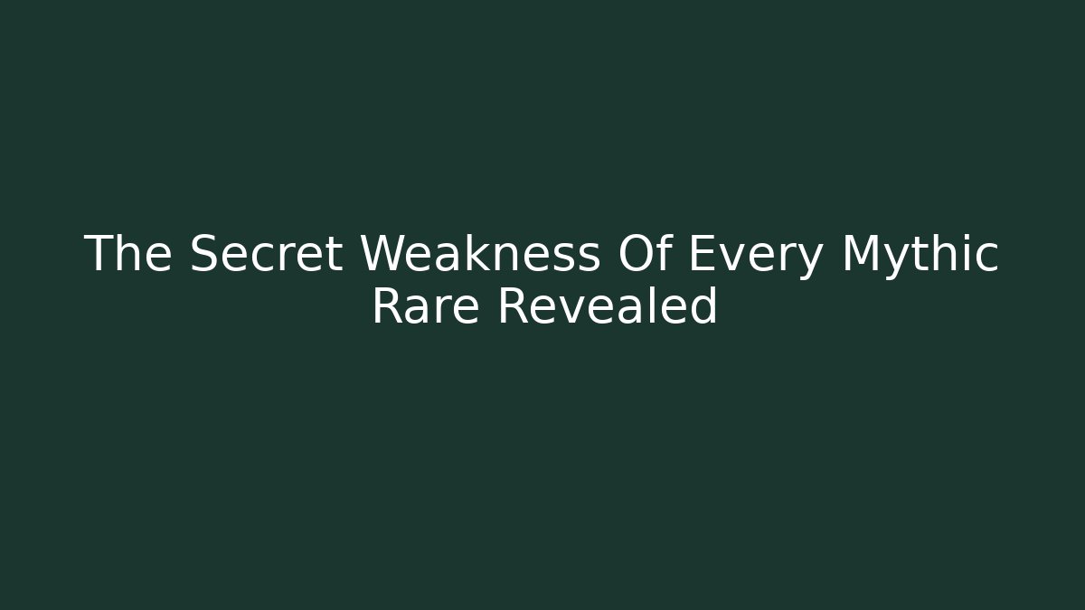 The Secret Weakness Of Every Mythic Rare Revealed