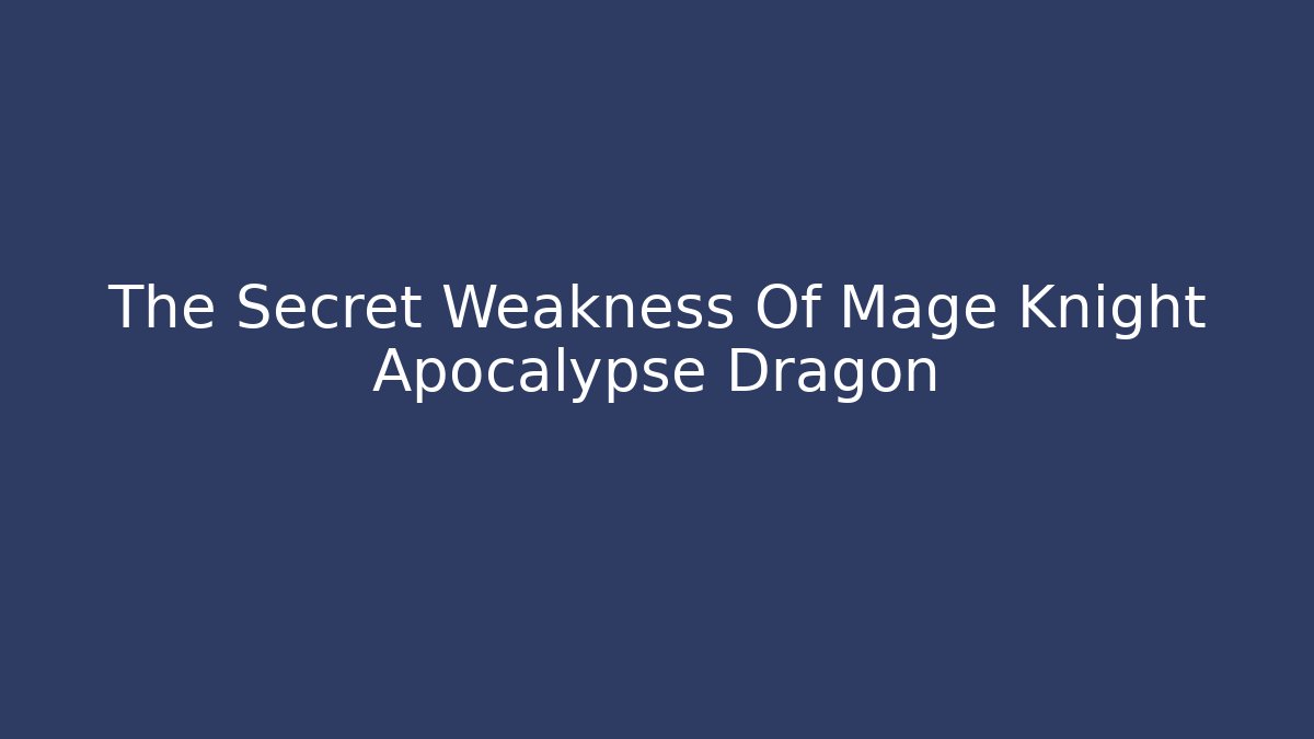 The Secret Weakness Of Mage Knight Apocalypse Dragon
