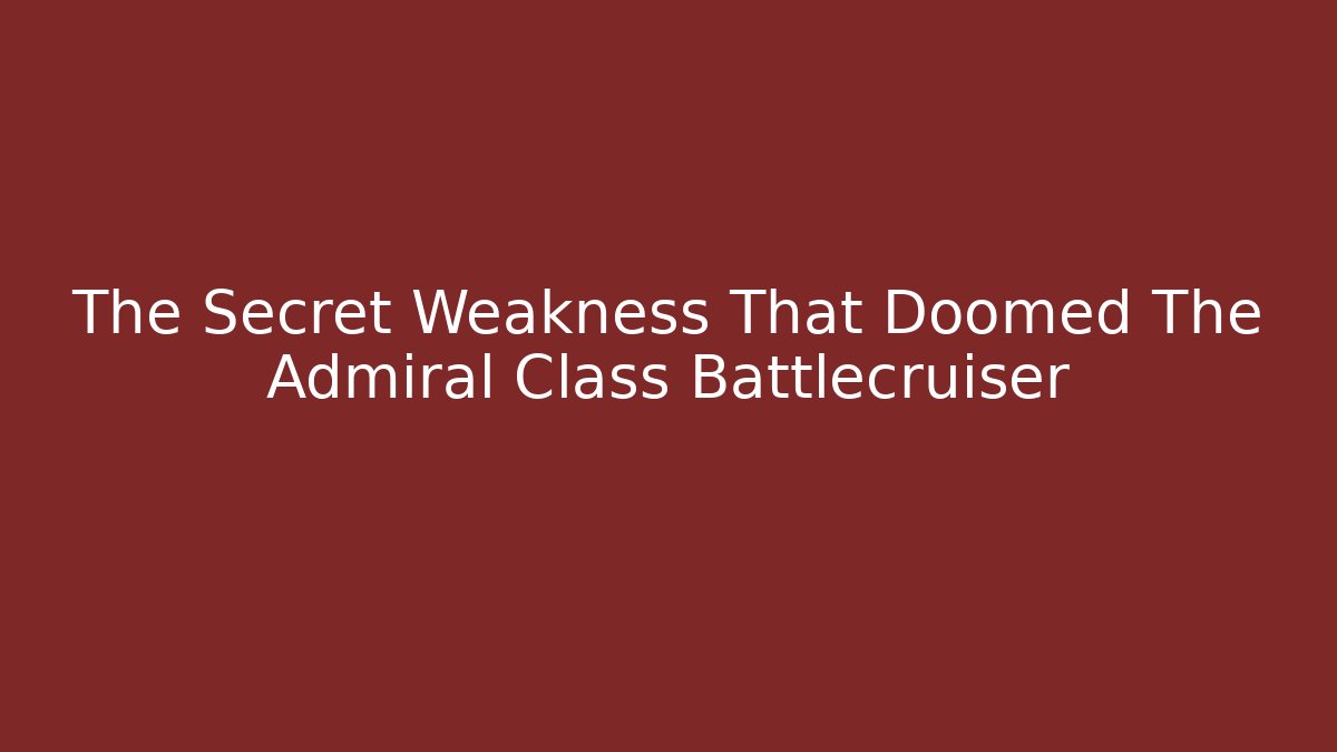 The Secret Weakness That Doomed The Admiral Class Battlecruiser
