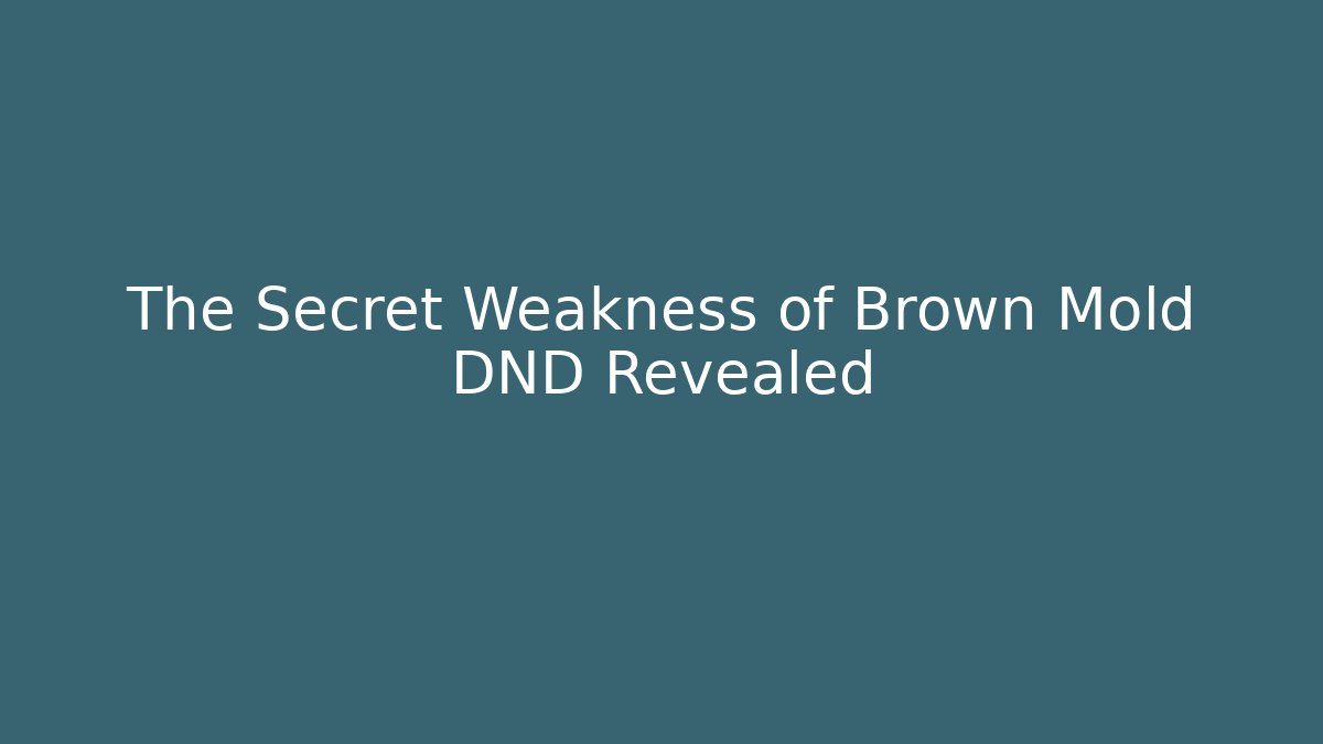 The Secret Weakness of Brown Mold DND Revealed