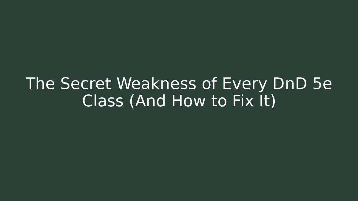 The Secret Weakness of Every DnD 5e Class (And How to Fix It)