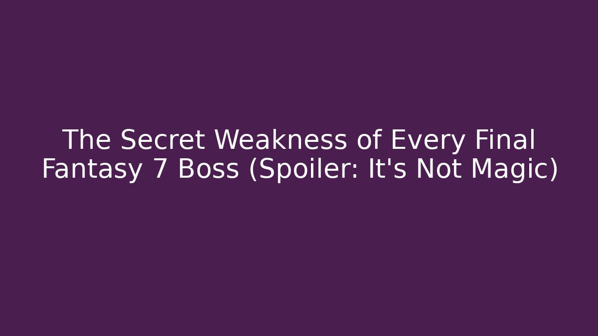 The Secret Weakness of Every Final Fantasy 7 Boss (Spoiler: It's Not Magic)