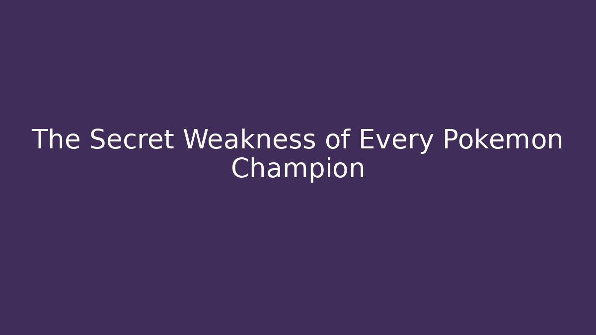 The Secret Weakness of Every Pokémon Champion