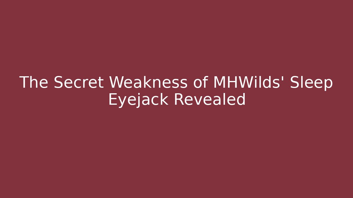 The Secret Weakness of MHWilds' Sleep Eyejack Revealed
