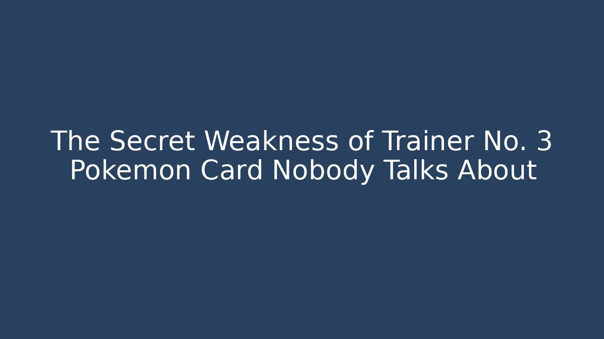 The Secret Weakness of Trainer No. 3 Pokémon Card Nobody Talks About