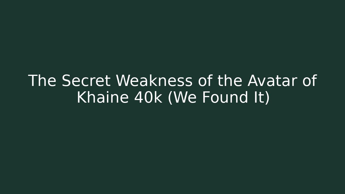 The Secret Weakness of the Avatar of Khaine 40k (We Found It)