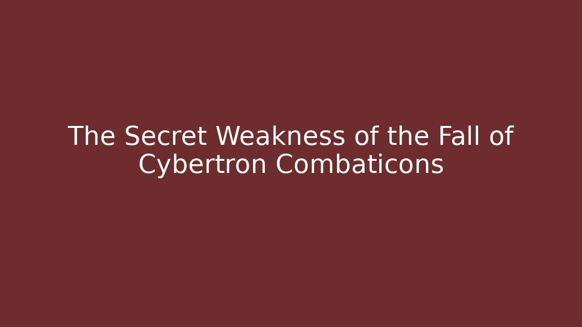 The Secret Weakness of the Fall of Cybertron Combaticons