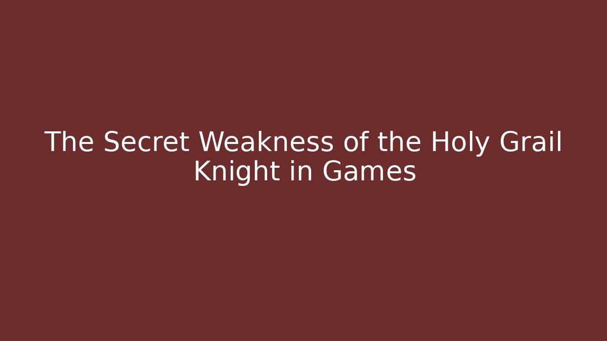 The Secret Weakness of the Holy Grail Knight in Games