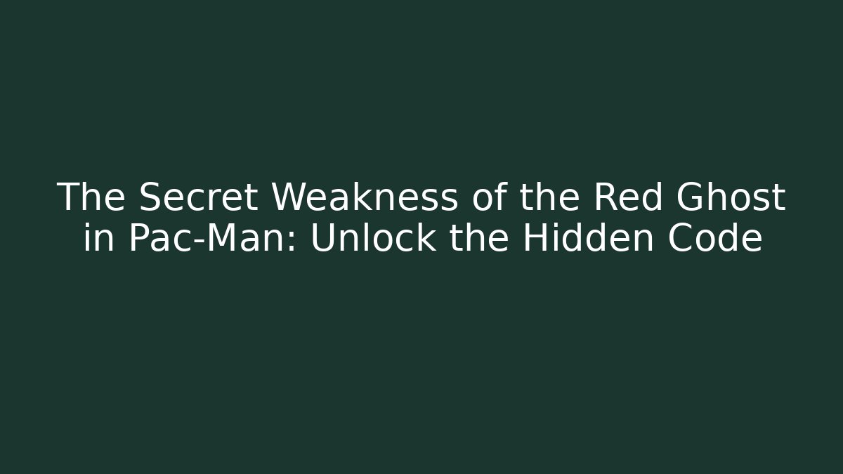 The Secret Weakness of the Red Ghost in Pac-Man: Unlock the Hidden Code