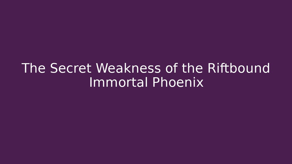 The Secret Weakness of the Riftbound Immortal Phoenix