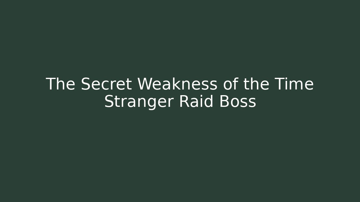 The Secret Weakness of the Time Stranger Raid Boss