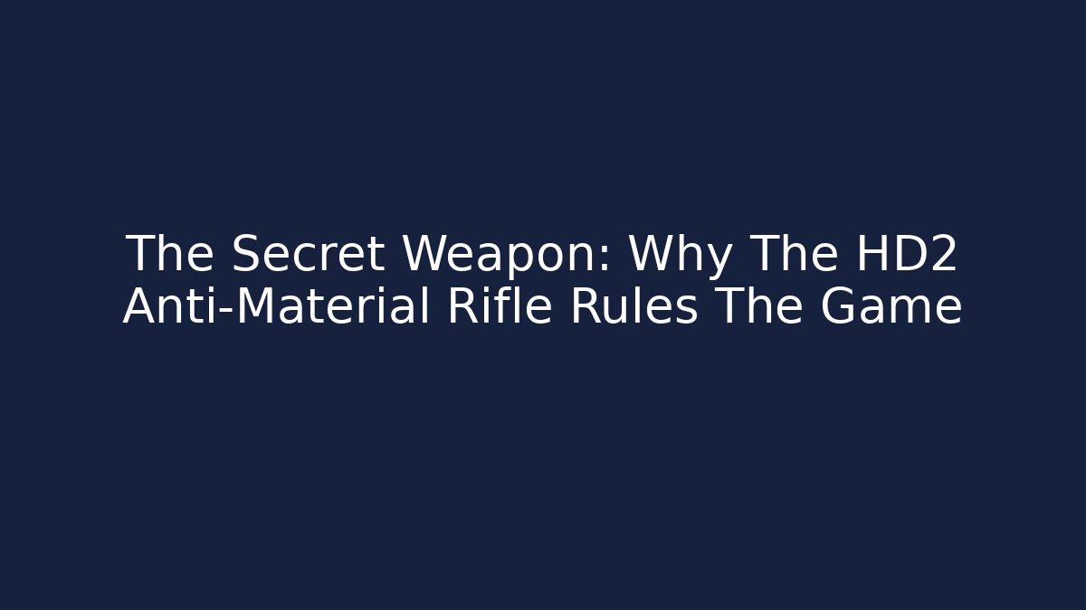 The Secret Weapon: Why The HD2 Anti-Material Rifle Rules The Game