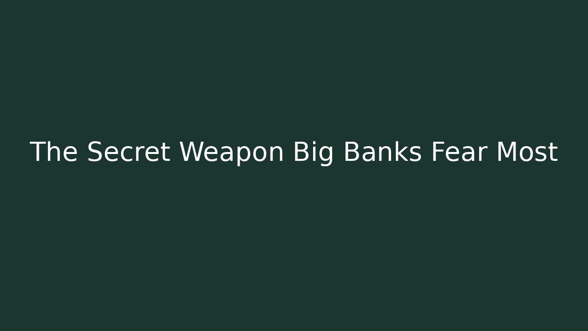 The Secret Weapon Big Banks Fear Most