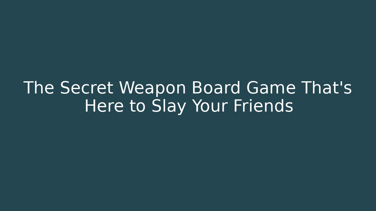 The Secret Weapon Board Game That’s Here to Slay Your Friends
