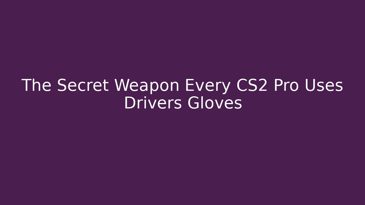 The Secret Weapon Every CS2 Pro Uses Drivers Gloves