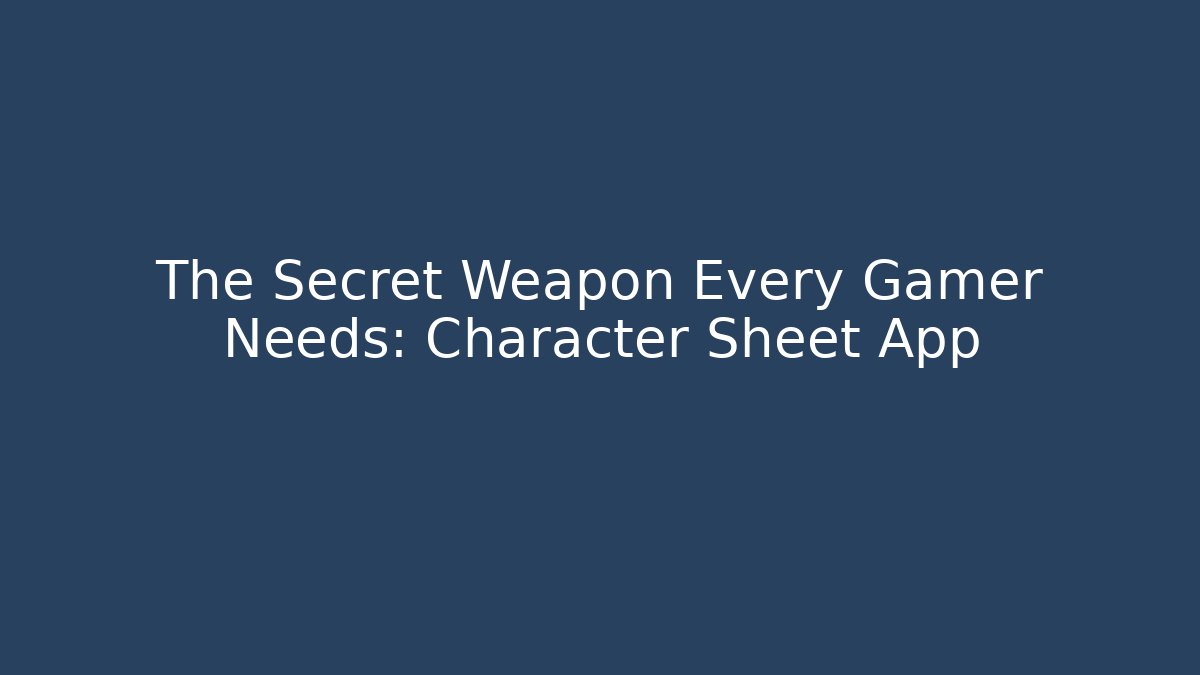 The Secret Weapon Every Gamer Needs: Character Sheet App