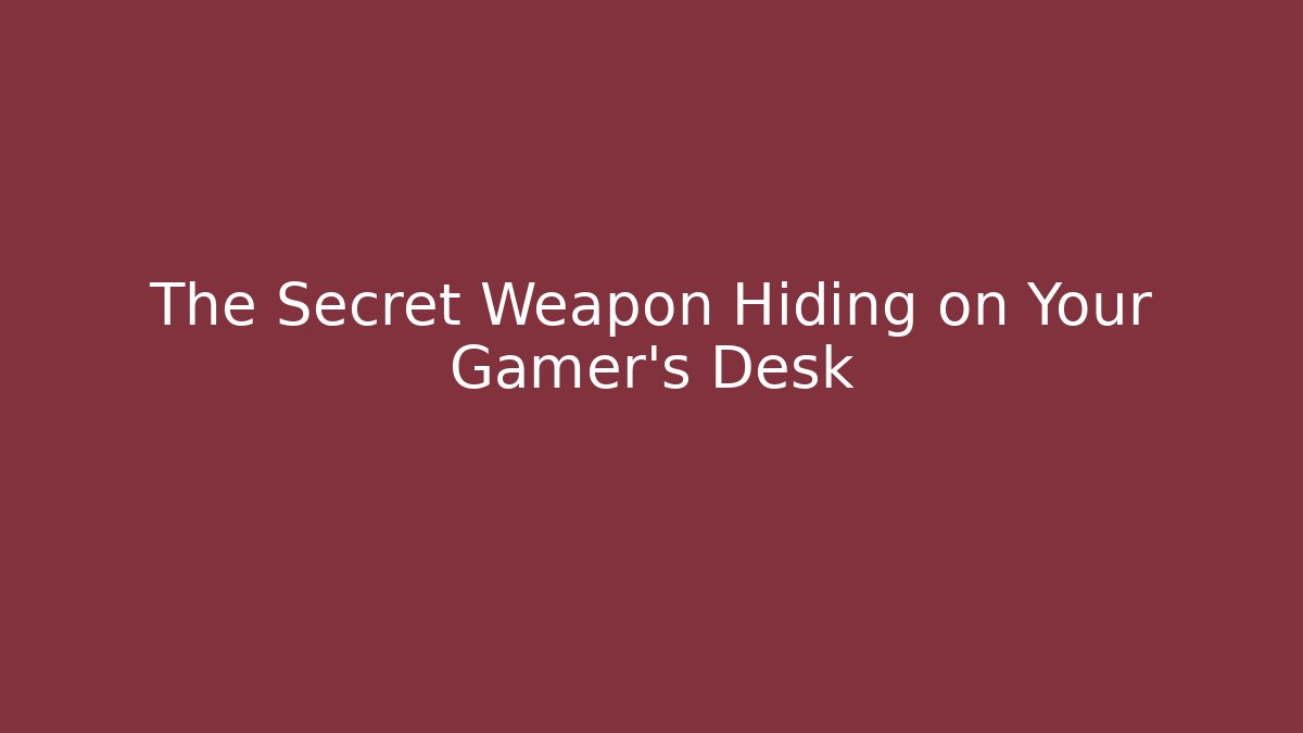 The Secret Weapon Hiding on Your Gamer's Desk