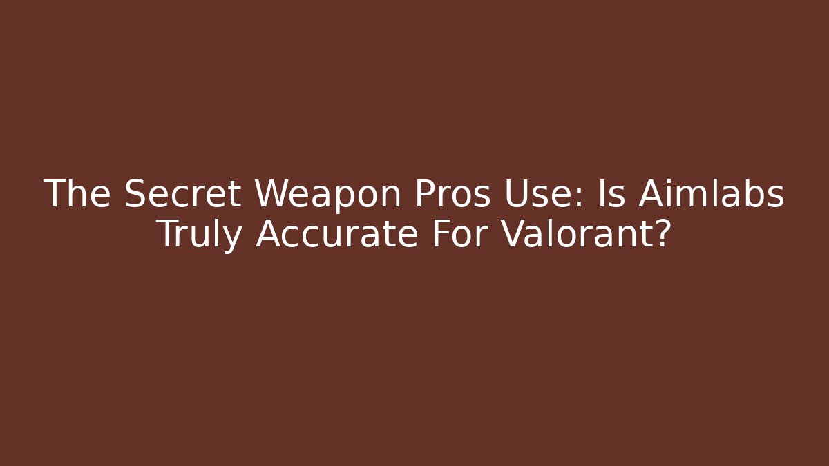 The Secret Weapon Pros Use: Is Aimlabs Truly Accurate For Valorant? - Critter Realm
