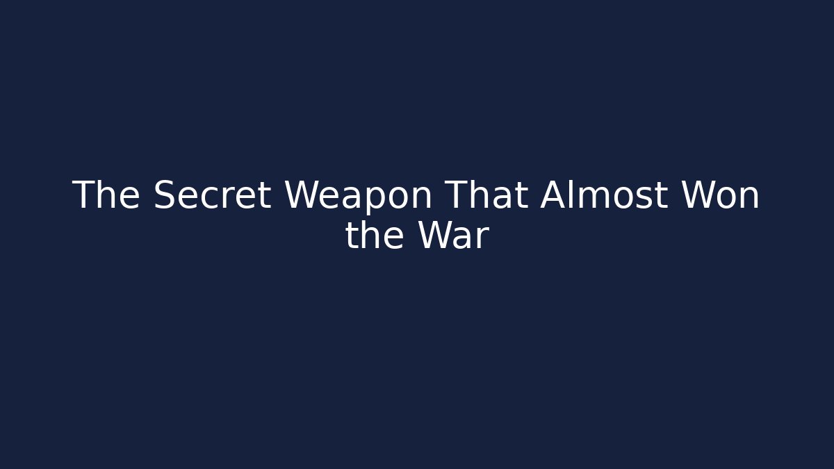 The Secret Weapon That Almost Won the War