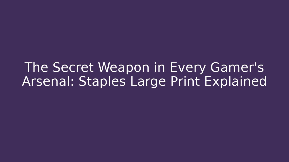 The Secret Weapon in Every Gamer's Arsenal: Staples Large Print Explained