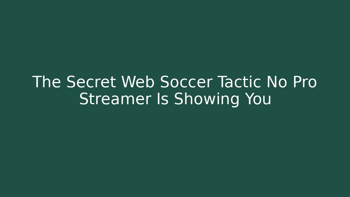 The Secret Web Soccer Tactic No Pro Streamer Is Showing You