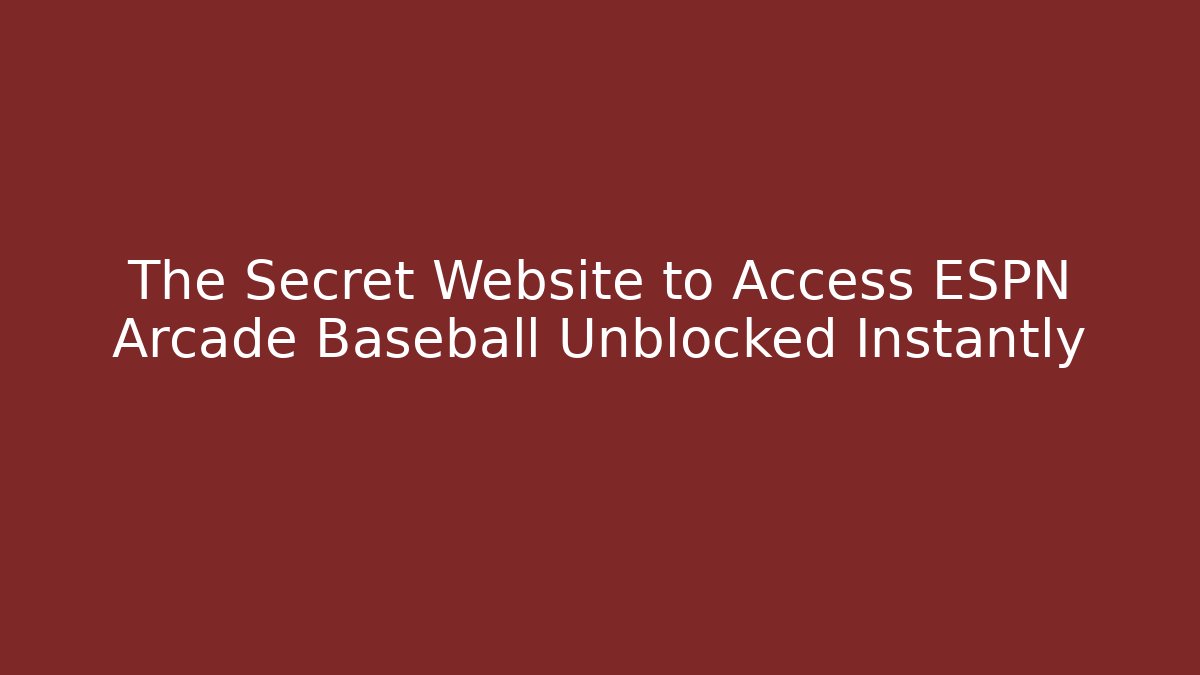 The Secret Website to Access ESPN Arcade Baseball Unblocked Instantly