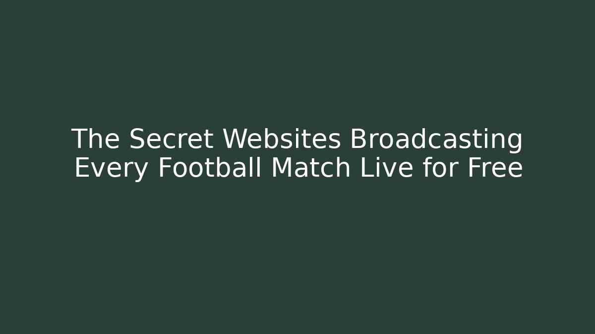 The Secret Websites Broadcasting Every Football Match Live for Free