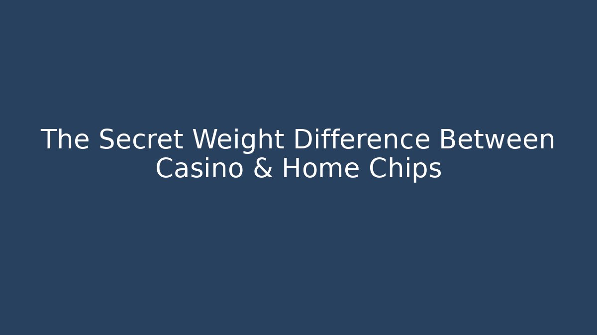 The Secret Weight Difference Between Casino & Home Chips