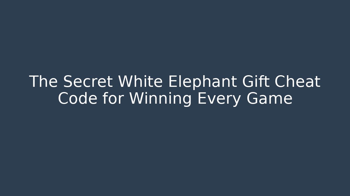 The Secret White Elephant Gift Cheat Code for Winning Every Game