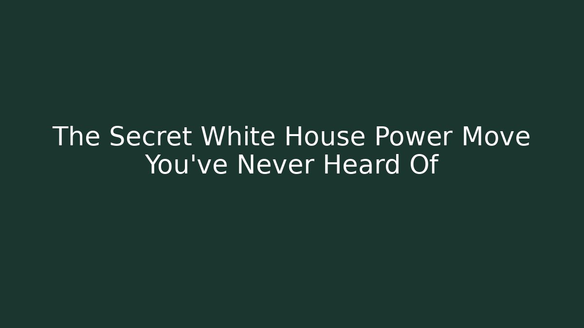 The Secret White House Power Move You've Never Heard Of