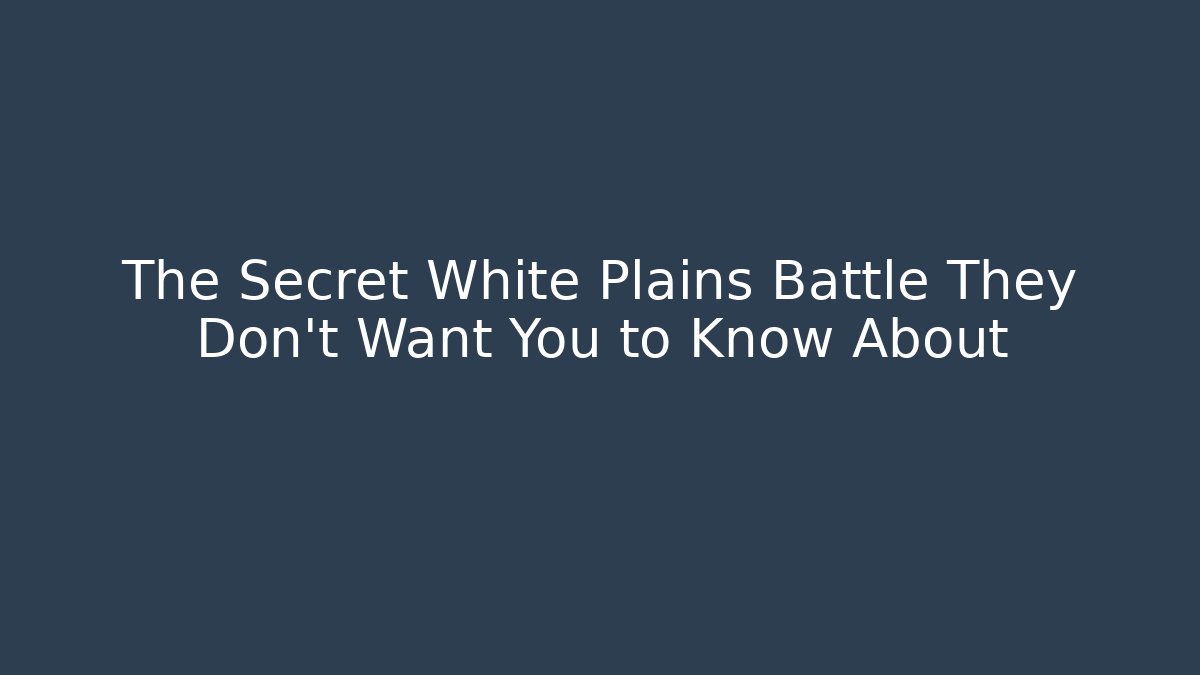 The Secret White Plains Battle They Don't Want You to Know About