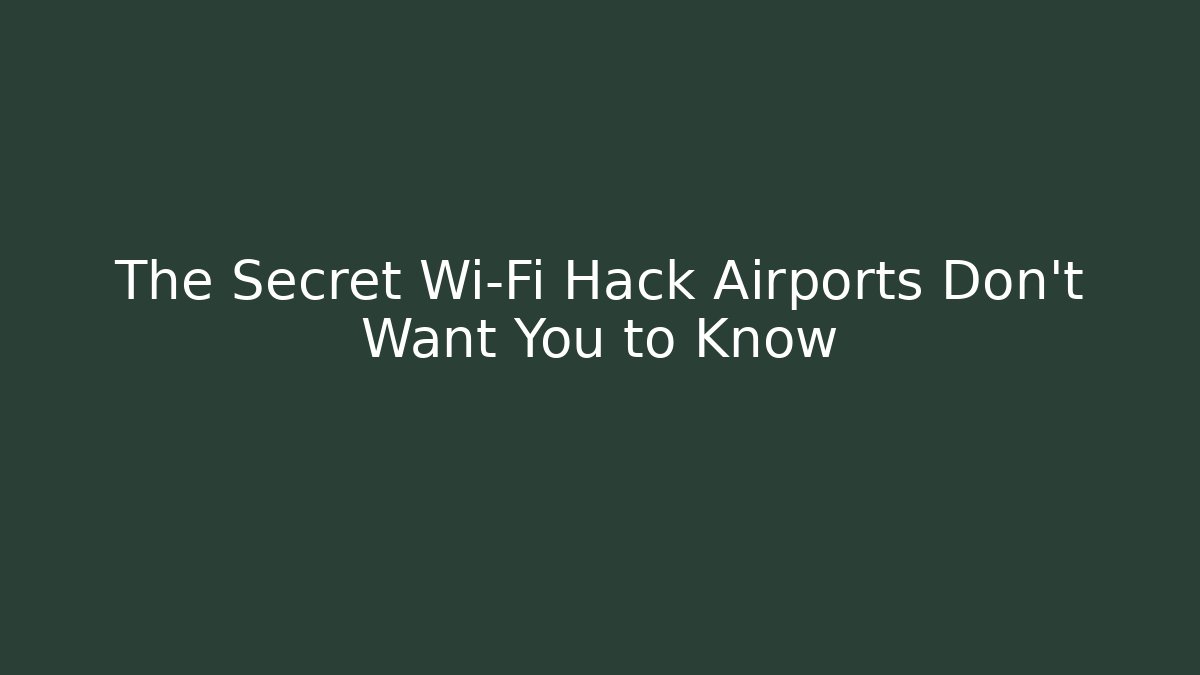 The Secret Wi-Fi Hack Airports Don't Want You to Know